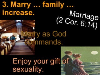3. Marry … family …
increase.

    Marry as God
     commands.

  Enjoy your gift of
  sexuality.
 