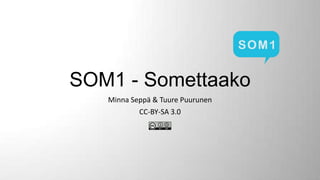 SOM1 - Somettaako
Minna Seppä & Tuure Puurunen
CC-BY-SA 3.0
 