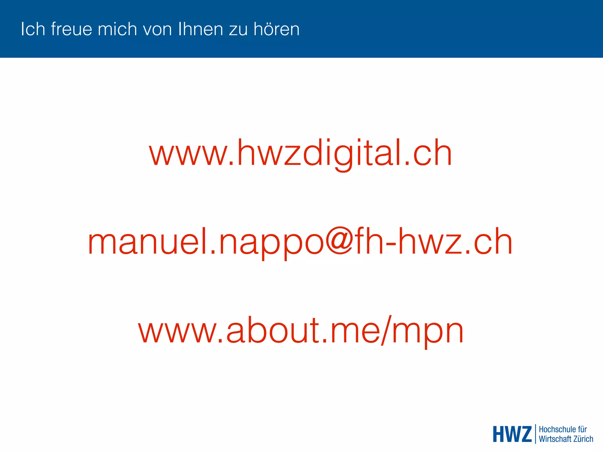 Ich freue mich von Ihnen zu hören
www.hwzdigital.ch
manuel.nappo@fh-hwz.ch
www.about.me/mpn
 