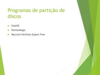 Programas de partição de
discos
u EaseUS
u PartionMagic
u Macrorit Partition Expert Free
11
 