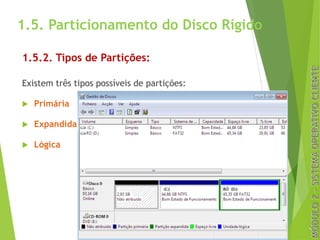 1.5. Particionamento do Disco Rígido
1.5.2. Tipos de Partições:
Existem três tipos possíveis de partições:
u Primária
u Expandida
u Lógica
4
 