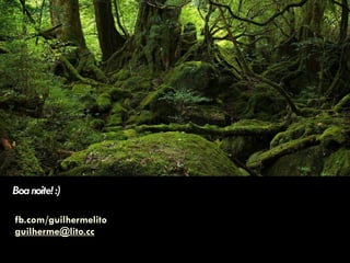 Boanoite!:)
fb.com/guilhermelito
guilherme@lito.cc
 