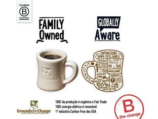 100% da produção é orgânica e Fair Trade
100% energia elétrica é renovável
1ª indústria Carbon Free dos EUA
 