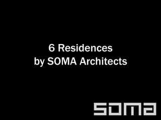 6 Residences
by SOMA Architects
 