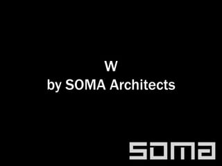 W
by SOMA Architects
 