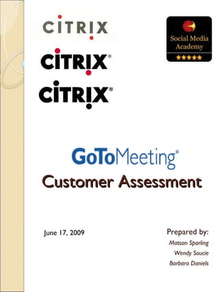 Customer Assessment

June 17, 2009   Prepared by:
                Matson Sparling
                  Wendy Soucie
                Barbara Daniels
 