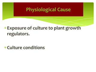 Exposure of culture to plant growth
regulators.
Culture conditions
Physiological Cause
 