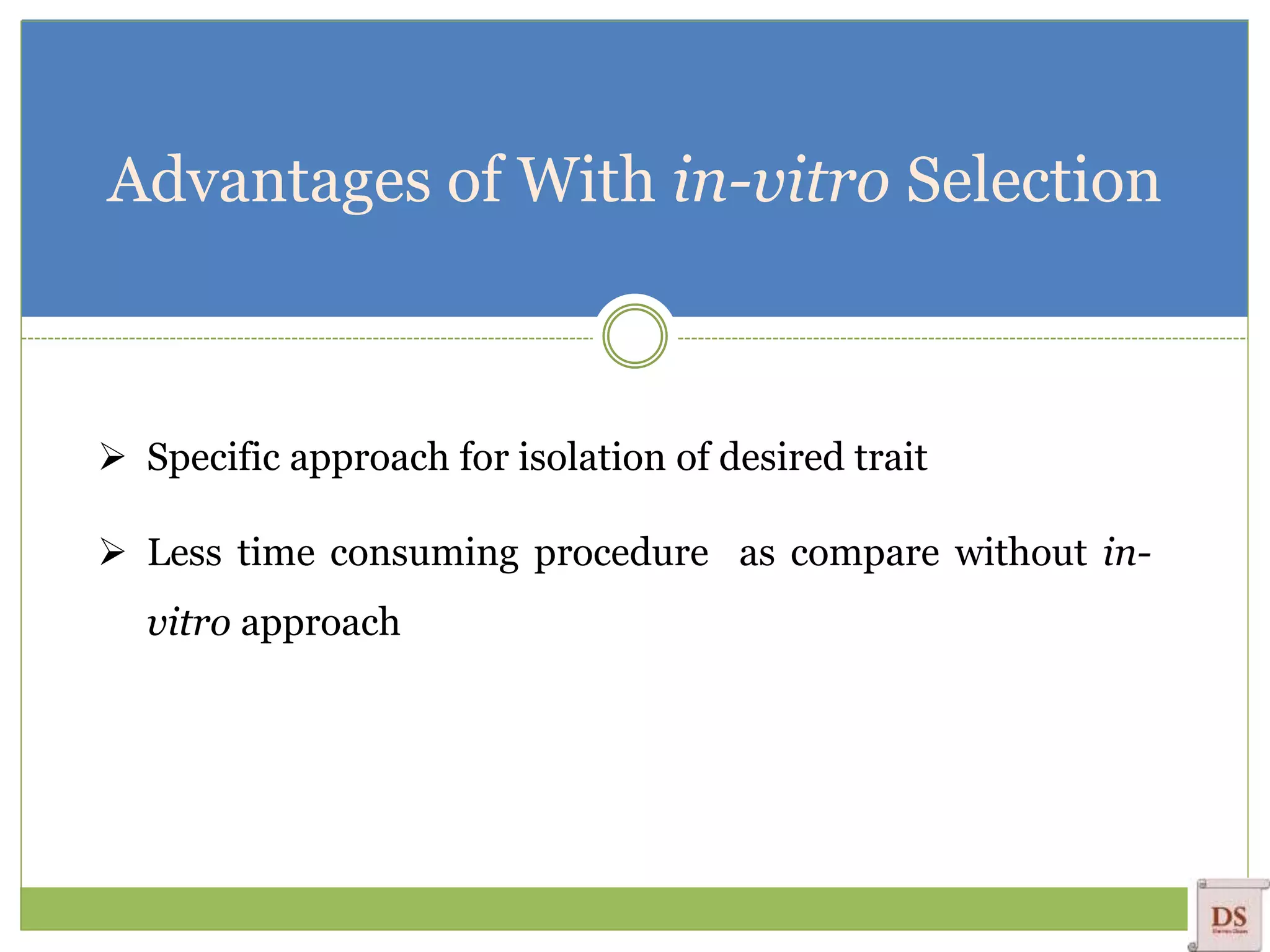 Advantages of With in-vitro Selection
 Specific approach for isolation of desired trait
 Less time consuming procedure as compare without in-
vitro approach
 