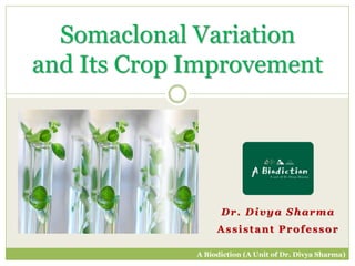 Dr. Divya Sharma
Assistant Professor
Somaclonal Variation
and Its Crop Improvement
A Biodiction (A Unit of Dr. Divya Sharma)
 