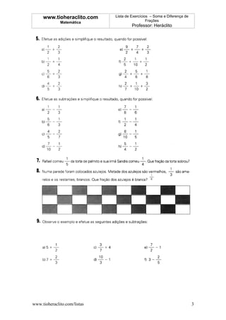 www.tioheraclito.com     Lista de Exercícios – Soma e Diferença de
              Matemática                        Frações
                                       Professor: Heráclito




www.tioheraclito.com/listas                                               3
 