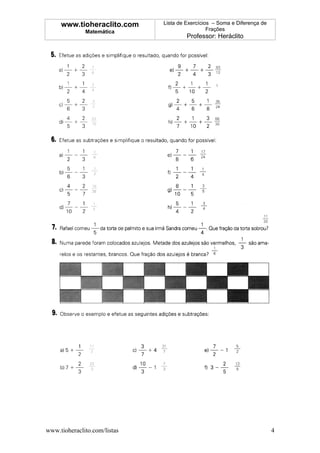 www.tioheraclito.com     Lista de Exercícios – Soma e Diferença de
              Matemática                        Frações
                                       Professor: Heráclito




www.tioheraclito.com/listas                                               4
 