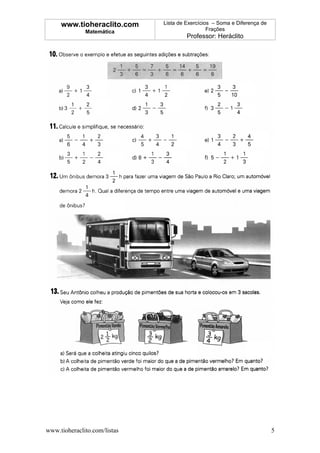 www.tioheraclito.com     Lista de Exercícios – Soma e Diferença de
              Matemática                        Frações
                                       Professor: Heráclito




www.tioheraclito.com/listas                                               5
 