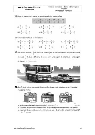 www.tioheraclito.com     Lista de Exercícios – Soma e Diferença de
              Matemática                        Frações
                                       Professor: Heráclito




www.tioheraclito.com/listas                                               6
 
