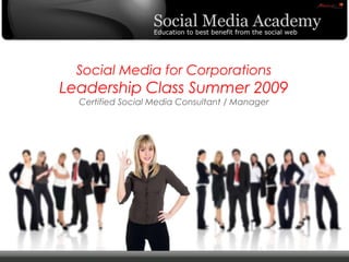 Social Media for Corporations
                 Leadership Class Summer 2009
                          Certified Social Media Consultant / Manager




© Copyright Xeequa Corp. 2008
 