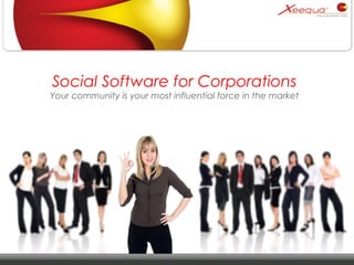 Social Software for Corporations Your community is your most influential force in the market 