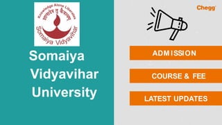 Somaiya
Vidyavihar
University
ADM ISSION
COURSE & FEE
LATEST UPDATES
 