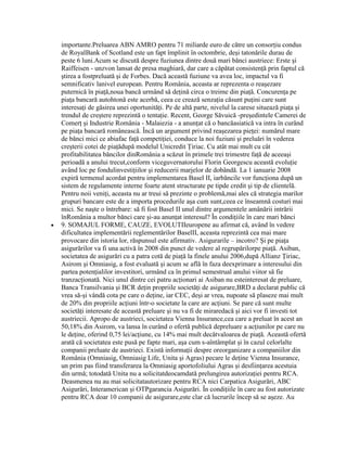 importante.Preluarea ABN AMRO pentru 71 miliarde euro de către un consorţiu condus
de RoyalBank of Scotland este un fapt împlinit în octombrie, deşi tatonările durau de
peste 6 luni.Acum se discută despre fuziunea dintre două mari bănci austriece: Erste şi
Raiffeisen - unzvon lansat de presa maghiară, dar care a căpătat consistenţă prin faptul că
ştirea a fostpreluată şi de Forbes. Dacă această fuziune va avea loc, impactul va fi
semnificativ lanivel european. Pentru România, aceasta ar reprezenta o reaşezare
puternică în piaţă,noua bancă urmând să deţină circa o treime din piaţă. Concurenţa pe
piaţa bancară autohtonă este acerbă, ceea ce crează senzaţia căsunt puţini care sunt
interesaţi de găsirea unei oportunităţi. Pe de altă parte, nivelul la carese situează piaţa şi
trendul de creştere reprezintă o tentaţie. Recent, George Săvuică -preşedintele Camerei de
Comerţ şi Industrie România - Malaiezia - a anunţat că o bancăasiatică va intra în curând
pe piaţa bancară românească. Încă un argument privind reaşezarea pieţei: numărul mare
de bănci mici ce abiafac faţă competiţiei, conduce la noi fuziuni şi preluări în vederea
creşterii cotei de piaţădupă modelul Unicredit Ţiriac. Cu atât mai mult cu cât
profitabilitatea băncilor dinRomânia a scăzut în primele trei trimestre faţă de aceeaşi
perioadă a anului trecut,conform viceguvernatorului Florin Georgescu această evoluţie
având loc pe fondulinvestiţiilor şi reducerii marjelor de dobândă. La 1 ianuarie 2008
expiră termenul acordat pentru implementarea Basel II, iarbăncile vor funcţiona după un
sistem de regulamente interne foarte atent structurate pe tipde credit şi tip de clientelă.
Pentru noii veniţi, aceasta nu ar treui să prezinte o problemă,mai ales că strategia marilor
grupuri bancare este de a importa procedurile aşa cum sunt,ceea ce înseamnă costuri mai
mici. Se naşte o întrebare: să fi fost Basel II unul dintre argumentele amânării intrării
înRomânia a multor bănci care şi-au anunţat interesul? În condiţiile în care mari bănci
9. SOMAJUL FORME, CAUZE, EVOLUTIIeuropene au afirmat că, având în vedere
dificultatea implementării reglementărilor BaselII, aceasta reprezintă cea mai mare
provocare din istoria lor, răspunsul este afirmativ. Asigurarile – incotro? Şi pe piaţa
asigurărilor va fi una activă în 2008 din punct de vedere al regrupărilorpe piaţă. Asiban,
societatea de asigurări cu a patra cotă de piaţă la finele anului 2006,după Allianz Ţiriac,
Asirom şi Omniasig, a fost evaluată şi acum se află în faza deexprimare a interesului din
partea potenţialilor investitori, urmând ca în primul semestrual anului viitor să fie
tranzacţionată. Nici unul dintre cei patru acţionari ai Asiban nu esteinteresat de preluare,
Banca Transilvania şi BCR deţin propriile societăţi de asigurare,BRD a declarat public că
vrea să-şi vândă cota pe care o deţine, iar CEC, deşi ar vrea, nupoate să plaseze mai mult
de 20% din propriile acţiuni într-o societate la care are acţiuni. Se pare că sunt multe
societăţi interesate de această preluare şi nu va fi de miraredacă şi aici vor fi investi tot
austriecii. Apropo de austrieci, societatea Vienna Insurance,cea care a preluat în acest an
50,18% din Asirom, va lansa în curând o ofertă publică depreluare a acţiunilor pe care nu
le deţine, oferind 0,75 lei/acţiune, cu 14% mai mult decâtvaloarea de piaţă. Această ofertă
arată că societatea este pusă pe fapte mari, aşa cum s-aîntâmplat şi în cazul celorlalte
companii preluate de austrieci. Există informaţii despre oreorganizare a companiilor din
România (Omniasig, Omniasig Life, Unita şi Agras) pecare le deţine Vienna Insurance,
un prim pas fiind transferarea la Omniasig aportofoliului Agras şi desfiinţarea acestuia
din urmă; totodată Unita nu a solicitatdeocamdată prelungirea autorizaţiei pentru RCA.
Deasmenea nu au mai solicitatautorizare pentru RCA nici Carpatica Asigurări, ABC
Asigurări, Interamerican şi OTPgarancia Asigurări. În condiţiile în care au fost autorizate
pentru RCA doar 10 companii de asigurare,este clar că lucrurile încep să se aşeze. Au
 