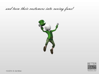 13.9.2014 Dr. Ute Hillmer 
and turn their customers into raving fans!  