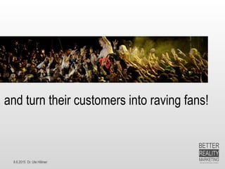 8.6.2015 Dr. Ute Hillmer
and turn their customers into raving fans!
 