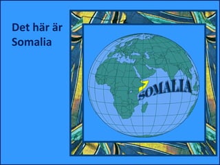 Det här är
Somalia
 
