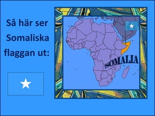 Så här ser
 Somaliska
flaggan ut:
 