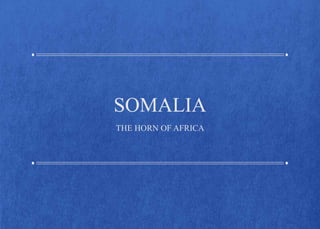 SOMALIA
THE HORN OF AFRICA
 