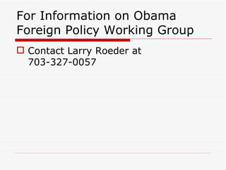 For Information on Obama Foreign Policy Working Group Contact Larry Roeder at 703-327-0057 