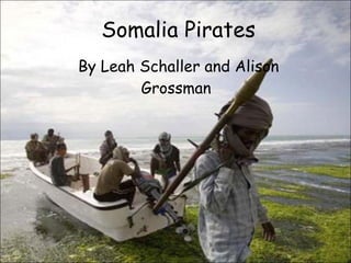 Somalia Pirates By Leah Schaller and Alison Grossman  