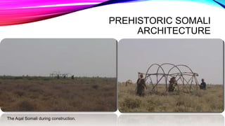 PREHISTORIC SOMALI
ARCHITECTURE
The Aqal Somali during construction.
 