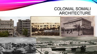 COLONIAL SOMALI
ARCHITECTURE
 