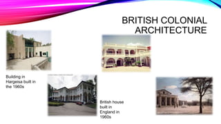 BRITISH COLONIAL
ARCHITECTURE
Building in
Hargeisa built in
the 1960s
British house
built in
England in
1960s
 
