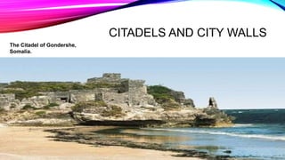 CITADELS AND CITY WALLS
The Citadel of Gondershe,
Somalia.
 
