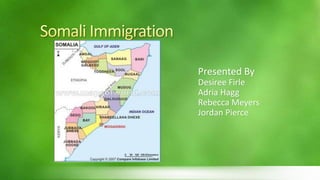 Somali Immigration Presented By Desiree Firle Adria Hagg Rebecca Meyers Jordan Pierce 