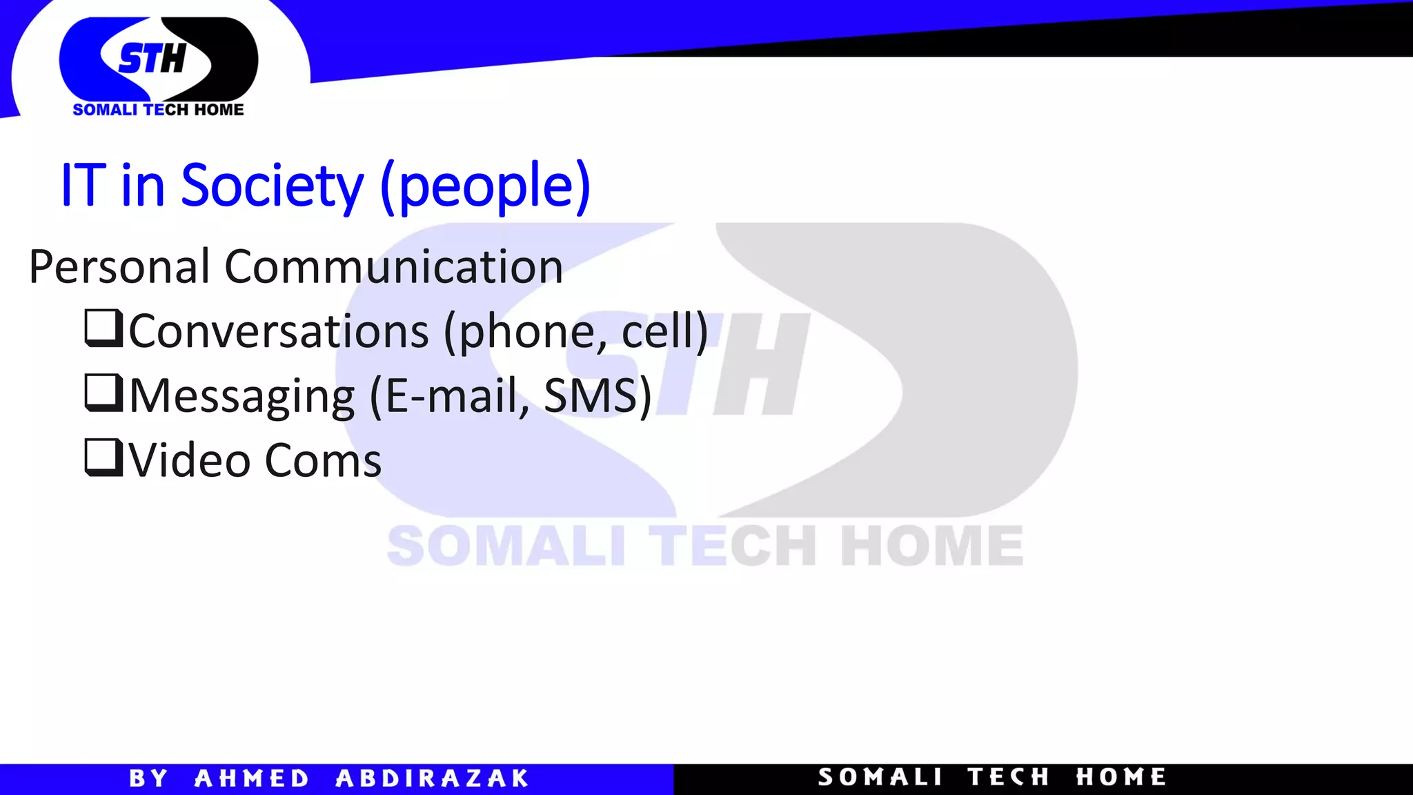 IT in Society (people)
Personal Communication
❑Conversations (phone, cell)
❑Messaging (E-mail, SMS)
❑Video Coms
 