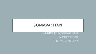 SOMAPACITAN
Submitted by- Jayaprakash Lenka
M Pharm 2nd sem
Regd. No.- 2161613002
 