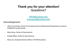 Thank you for your attention!
Questions?
lkfink@ucdavis.edu
mscopara@ucdavis.edu
Acknowledgements:
- Lillian Cruz-Orengo, ...