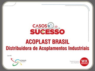 ACOPLAST BRASIL
Distribuidora de Acoplamentos Industriais
Canal WK:
 