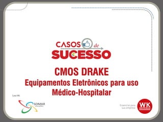 CMOS DRAKE
Equipamentos Eletrônicos para uso
Médico-HospitalarCanal WK:
 