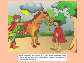 Nesse momento, as nuvens e o mau tempo desapareceram.
Parecia que era Verão! As folhas já não voavam com o vento, e
o sol brilhava com força!