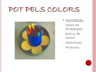 POT PELS COLORS MATERIAL Caixa de formatgets Rotllo de cartró Cartolines  Pintures 