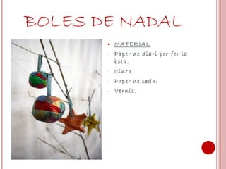 BOLES DE NADAL MATERIAL Paper de diari per fer la bola. Cinta. Paper de seda. Vernís. 