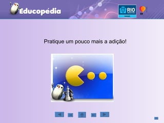 Pratique um pouco mais a adição! 