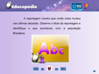 A reportagem mostra que muita coisa mudou nas últimas décadas. Observe o título da reportagem e identifique o que aconteceu com a população Brasileira. 