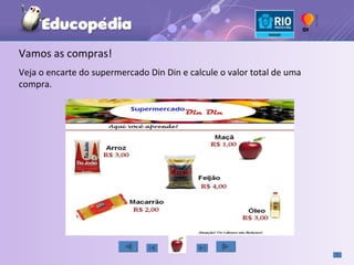 Vamos as compras! Veja o encarte do supermercado Din Din e calcule o valor total de uma compra. 