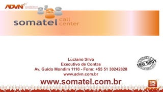 Luciano Silva
            Executivo de Contas
Av. Guido Mondim 1110 - Fone: +55 51 30242828
             www.advn.com.br

  www.somatel.com.br
 