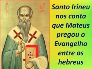 Santo Irineu
nos conta
que Mateus
pregou o
Evangelho
entre os
hebreus
 
