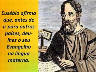 Eusébio afirma
que, antes de
ir para outros
países, deu-
lhes o seu
Evangelho
na língua
materna.
 