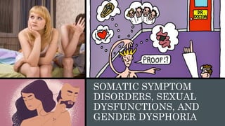 SOMATIC SYMPTOM
DISORDERS, SEXUAL
DYSFUNCTIONS, AND
GENDER DYSPHORIA
 