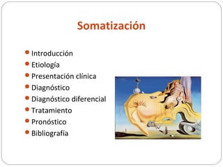 Somatización
Introducción
Etiología
Presentación clínica
Diagnóstico
Diagnóstico diferencial
Tratamiento
Pronóstico
Bibliografía
 