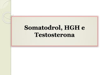 Somatodrol, HGH e
Testosterona
 